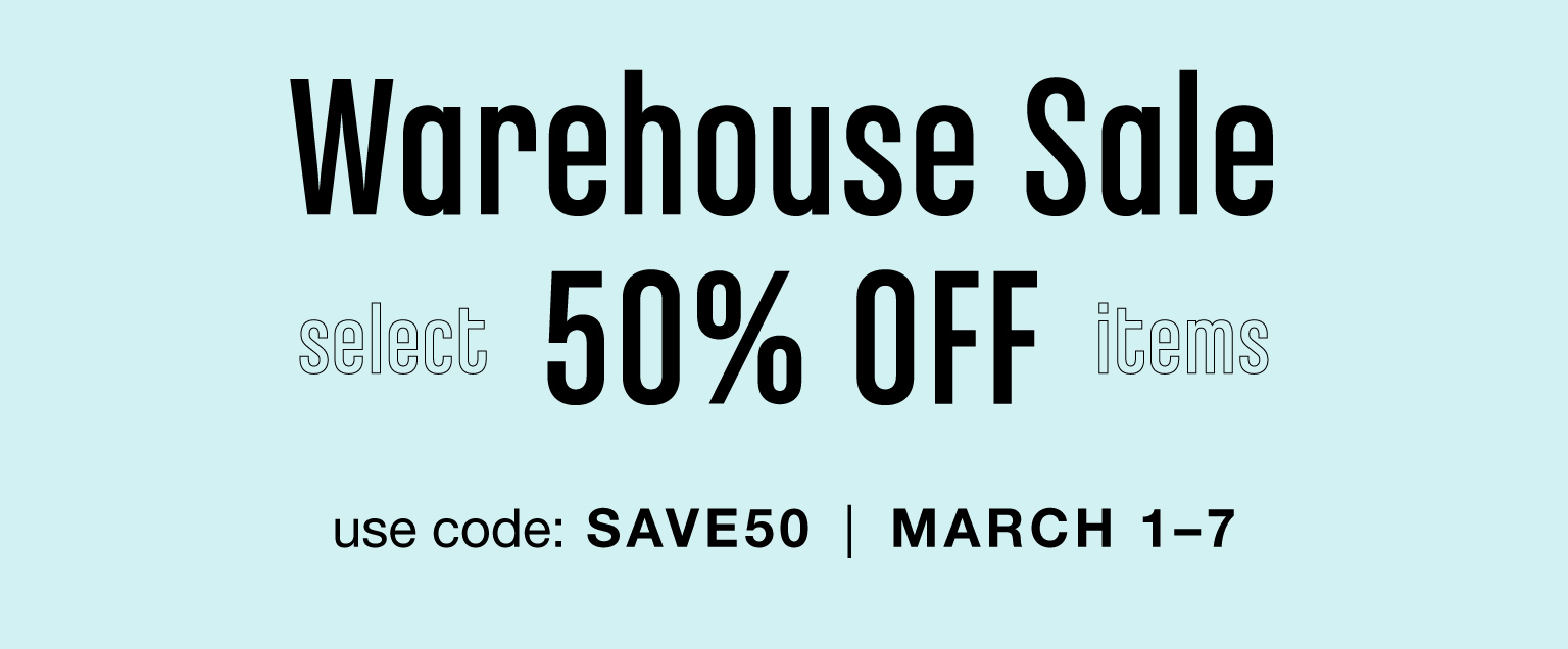Warehouse Sale! 50% Off Select Items