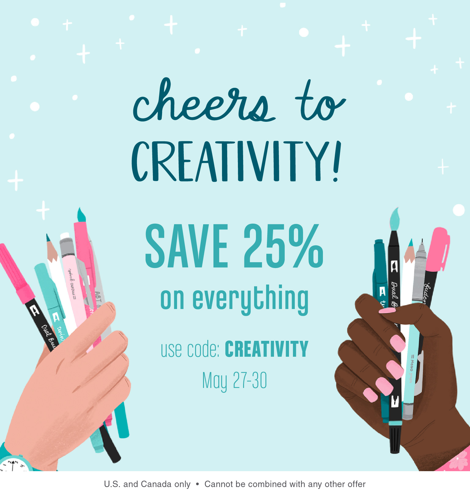 Celebrate creativity! 25% off all Tombow products. Use code CREATIVITY now through May 30th at checkout. Cannot be combined with any other offer. United States and Canada only.